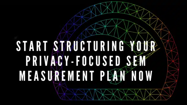 Start-structuring-your-privacy-focused-SEM-measurement-plan-now